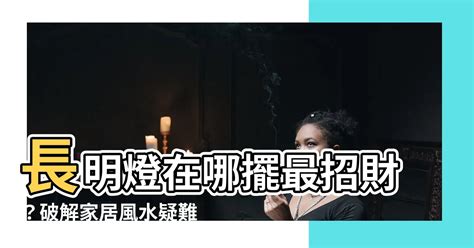 長明燈位置|【長明燈位置】長明燈擺哪趨吉避兇？這3個位置聚氣增運！ – 每。